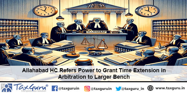 Allahabad HC Refers Power to Grant Time Extension in Arbitration to Larger Bench