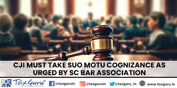 CJI Must Take Suo Motu Cognizance As Urged By SC Bar Association