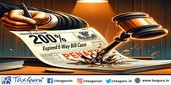 Calcutta HC Quashes 200% Penalty in Expired E-Way Bill Case
