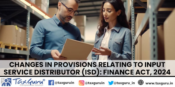 Changes in provisions relating to Input Service Distributor (ISD): Finance Act, 2024