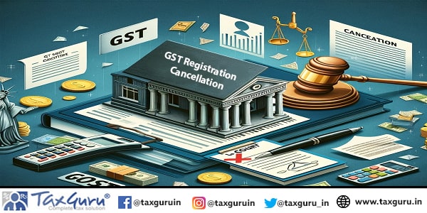 Concept of GST registration cancellation and a court's involvement in the resolution process