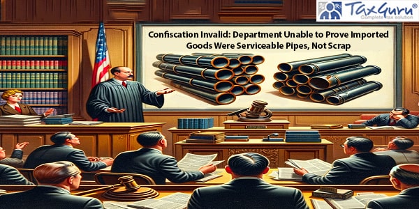 Confiscation Invalid Department Unable to Prove Imported Goods Were Serviceable Pipes, Not Scrap