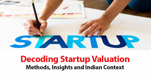 Decoding Startup Valuation Methods, Insights and Indian Context