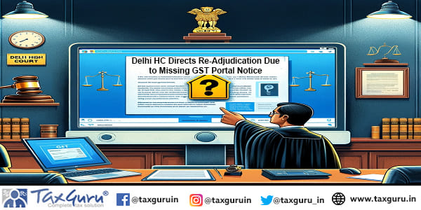 Delhi HC Directs Re-Adjudication Due to Missing GST Portal Notice