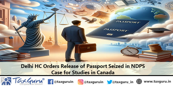 Delhi HC Orders Release of Passport Seized in NDPS Case for Studies in Canada