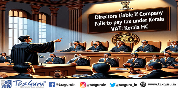 Directors Liable If Company Fails to pay tax under Kerala VAT: Kerala HC