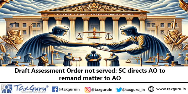 Draft Assessment Order not served SC directs AO to remand matter to AO