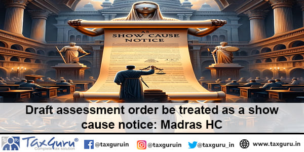 Draft assessment order be treated as a show cause notice: Madras HC
