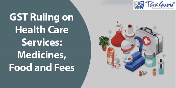 GST Ruling on Health Care Services Medicines, Food and Fees