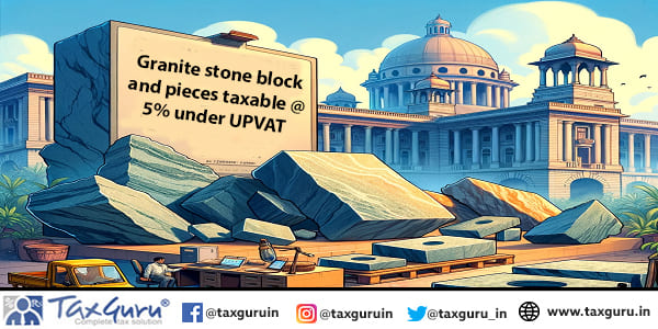 Granite stone block and pieces taxable 5 under UPVAT