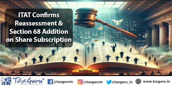 ITAT Confirms Reassessment & Section 68 Addition on Share Subscription