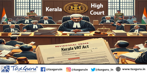 Kerala HC Dismisses Petition Against Revisional Order under Kerala VAT Act