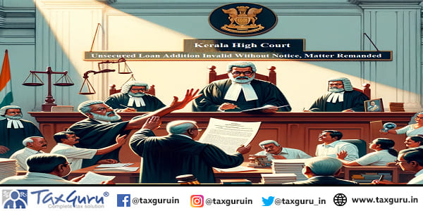 Kerala HC - Unsecured Loan Addition Invalid Without Notice, Matter Remanded