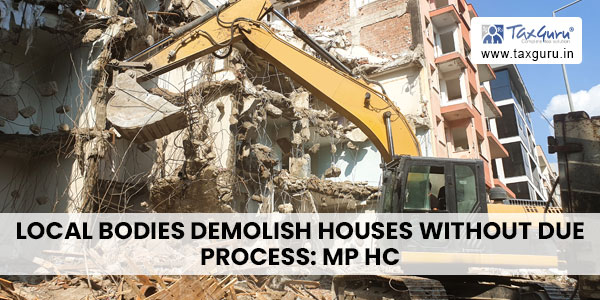 Local Bodies Demolish Houses Without Due Process MP HC