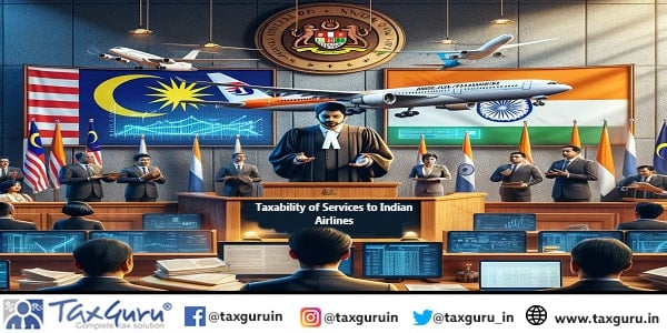 Malaysian Airline System Berhad Vs DCIT: Taxability of Services to Indian Airlines