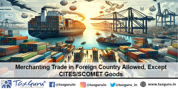 Merchanting Trade in Foreign Country Allowed, Except CITES SCOMET Goods