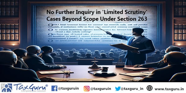 No Further Inquiry in 'Limited Scrutiny' Cases Beyond Scope Under Section 263