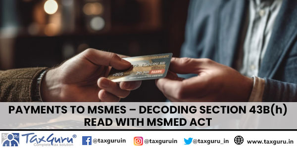 Payments to MSMEs - decoding Section 43B(h) read with MSMED Act