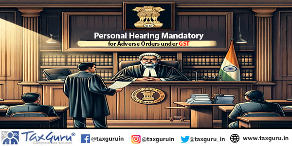 Personal Hearing Mandatory for Adverse Orders under GST