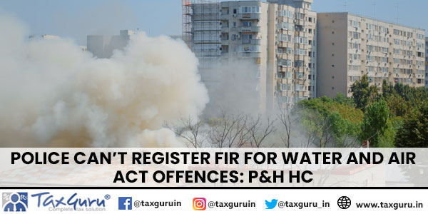 Police Can't Register FIR for Water and Air Act Offences P&H HC