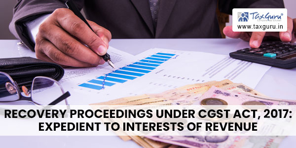 Recovery Proceedings under CGST Act, 2017: Expedient to interests of revenue