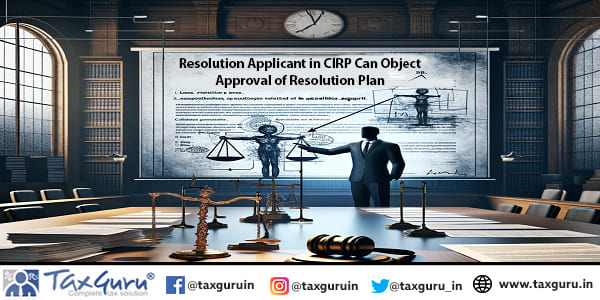 Resolution Applicant in CIRP Can Object Approval of Resolution Plan