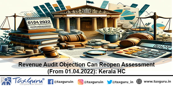 Revenue Audit Objection Can Reopen Assessment (From 01.04.2022) Kerala HC