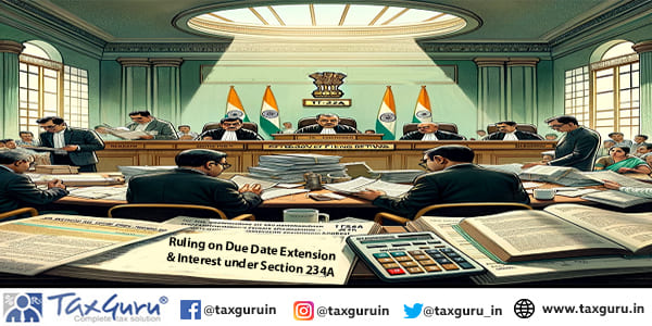 Ruling on Due Date Extension & Interest under Section 234A