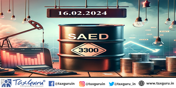 SAED on production of Petroleum Crude increased to Rs. 3300 per tonne wef 16.02.2024