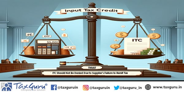 TNVAT- ITC Should Not Be Denied Due to Supplier's Failure to Remit Tax