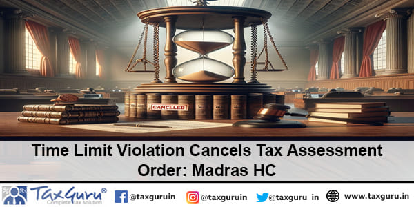 Time Limit Violation Cancels Tax Assessment Order Madras HC