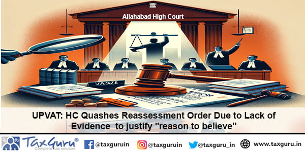 UPVAT: HC Quashes Reassessment Order Due to Lack of Evidence  to justify “reason to believe”