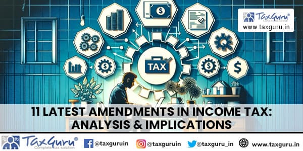 11 Latest Amendments in Income Tax: Analysis & Implications