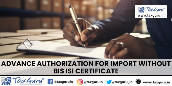 Advance Authorization for import without BIS ISI certificate