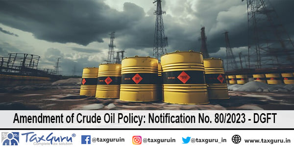 Amendment of Crude Oil Policy: Notification No. 80/2023 - DGFT