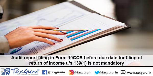 Audit report filing in Form 10CCB before due date for filing of return of income u/s 139(1) is not mandatory