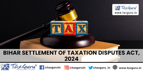 Bihar Settlement of Taxation Disputes Act, 2024