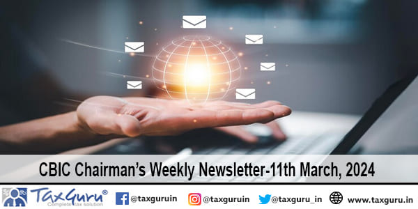 CBIC Chairman’s Weekly Newsletter-11th March, 2024