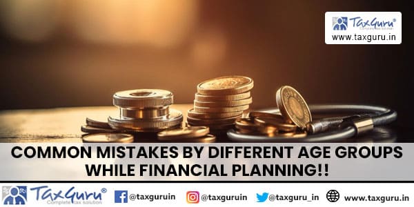 Common Mistakes by different Age Groups while Financial Planning!!