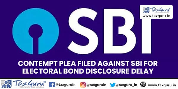 Contempt Plea Filed Against SBI for Electoral Bond Disclosure Delay