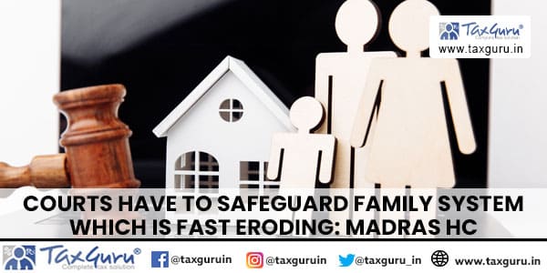 Courts have to Safeguard Family System which is Fast Eroding Madras HC