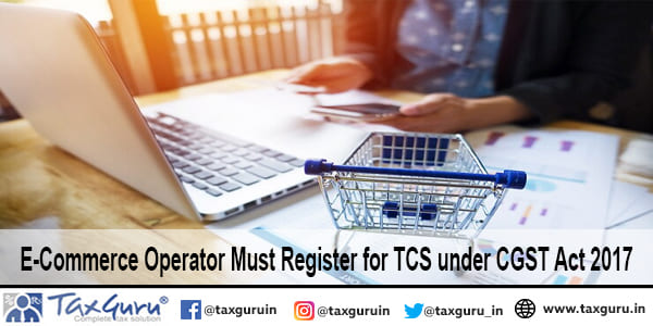 E-Commerce Operator Must Register for TCS under CGST Act 2017