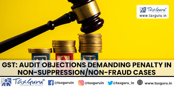 GST Audit Objections Demanding Penalty in Non-SuppressionNon-Fraud Cases