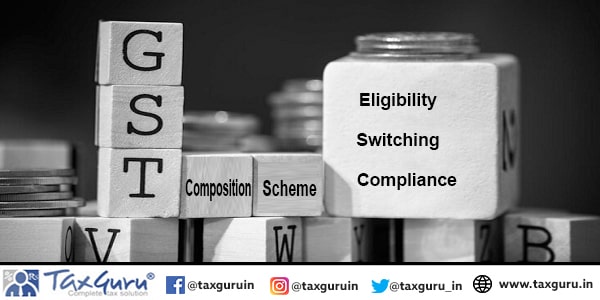 GST Composition Scheme Eligibility, Switching and Compliance