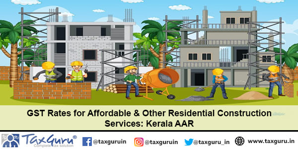 GST Rates for Affordable & Other Residential Construction Services Kerala AAR