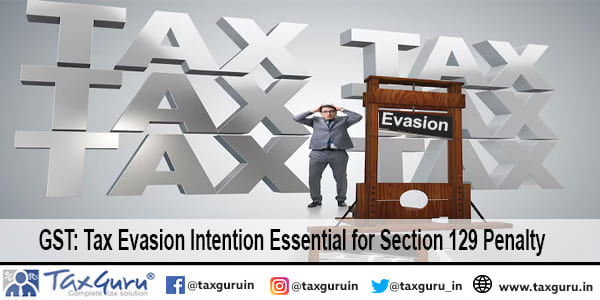 GST Tax Evasion Intention Essential for Section 129 Penalty