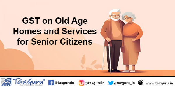 GST on Old Age Homes and Services for Senior Citizens
