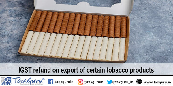 IGST refund on export of certain tobacco products