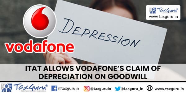 ITAT allows Vodafone's claim of depreciation on goodwill