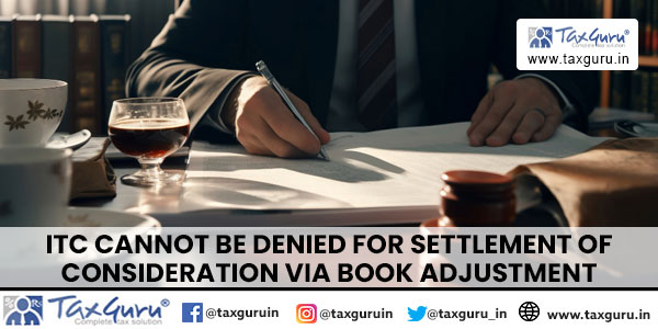 ITC cannot be denied for settlement of consideration via Book Adjustment